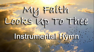 My Faith Looks Up To Thee -- Instrumental Hymn