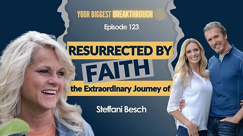 Resurrected by Faith: The Extraordinary Journey of Steffani Besch | EP 123