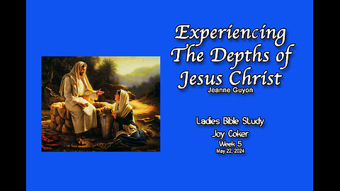 Experiencing the Depths of Jesus Christ, Week 5, Joy Coker, May 22, 2024