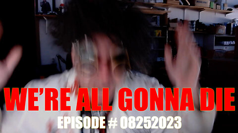 WE'RE ALL GONNA DIE - EPISODE #08252023