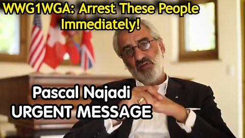 Pascal Najadi: Urgent Message - WWG1WGA: Arrest These People Immediately!