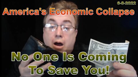 America's Economic Collapse - No One Is Coming To Save You: 6-8-22