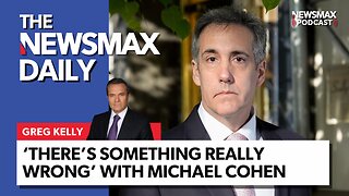 Greg Kelly: 'Something Really Wrong' with Michael Cohen | The NEWSMAX Daily (05/14/24)