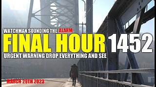 FINAL HOUR 1452 - URGENT WARNING DROP EVERYTHING AND SEE - WATCHMAN SOUNDING THE ALARM