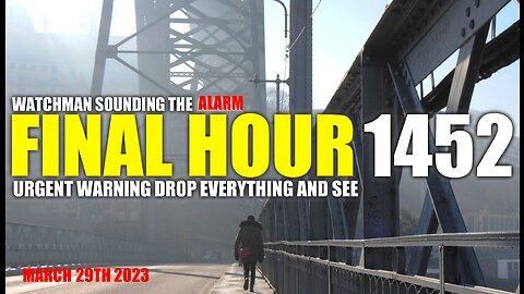 FINAL HOUR 1452 - URGENT WARNING DROP EVERYTHING AND SEE - WATCHMAN SOUNDING THE ALARM