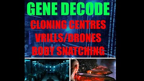 Gene Decode - Cloning Centres, Vrils/ Drones & Bodysnatching