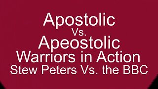 Apostolic Vs. Apeostolic Part 18 Stew Peters vs the BBC