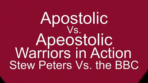 Apostolic Vs. Apeostolic Part 18 Stew Peters vs the BBC