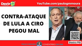 CONTRA ATAQUE DE LULA A CIRO PEGOU MAL