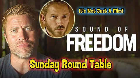 Sunday Round Table! Sound of Freedom! Go see it, It's not just a film!
