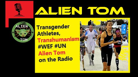 Transgender Athletes, Transhumanism #WEF #UN Alien Tom on the Radio