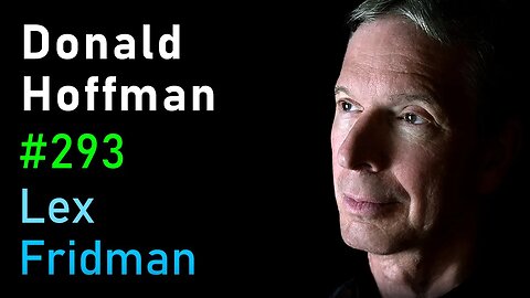 Donald Hoffman: Reality is an Illusion - How Evolution Hid the Truth | Lex Fridman Podcast #293 - June 12, 2022