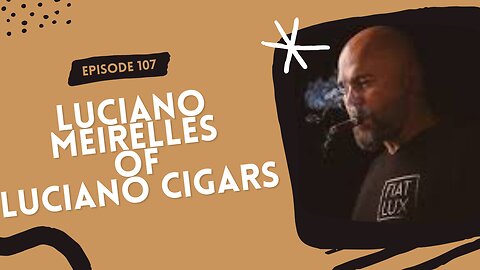 Episode 107: Luciano Meirelles of Luciano Cigars
