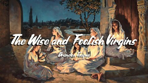 Brandon Teague - Getting to Know Jesus Part 158 “The Wise and Foolish Virgins”