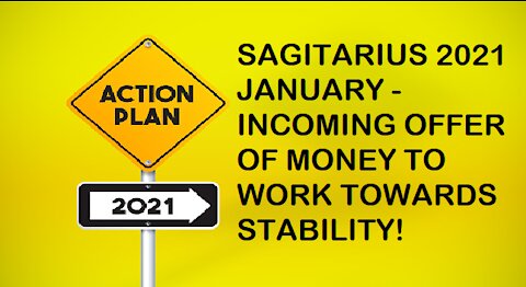 SAGITARIUS JANUARY 2021-INCOMING OFFER OF MONEY TO WORK TOWARDS STABILITY!