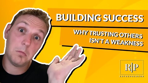 Building Success - Why Trusting Others Isn’t a Weakness