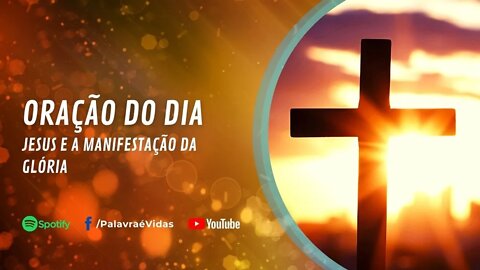 JESUS E A MANIFESTAÇÃO DA GLÓRIA - ORAÇÃO DO DIA 20 DE SETEMBRO