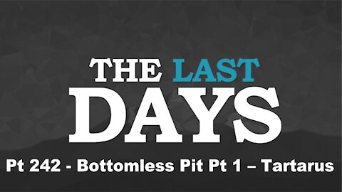 Bottomless Pit Pt 1 – Tartarus - The Last Days Pt 242