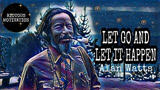 "LET GO AND LET IT HAPPEN!" - ALAN WATTS MOTIVATIONAL WORDS
