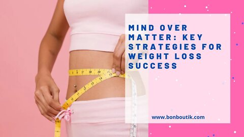Mind Over Matter: Key Strategies for Weight Loss Success