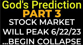 PART 3 - Prediction: STOCK MARKET WILL PEAK 6/22/23 ...BEGIN COLLAPSE