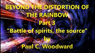 BEYOND THE DISTORTIONS OF THE RAINBOW Part 3 Battle of spirit, the source