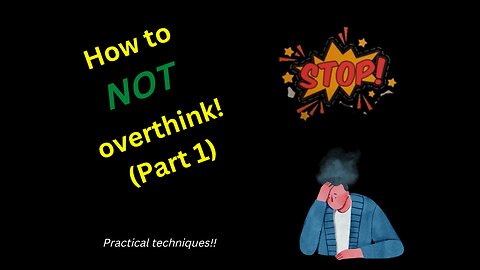 How to not overthink (Part 1) | 4 Practical techniques |