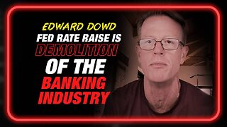 Edward Dowd: Fed Raising Rates Would Be a Willful Demolition of the Banking System