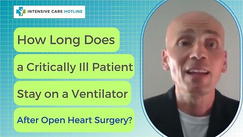 How long does a critically ill Patient stay on a ventilator after open heart surgery?