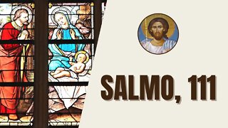 Salmo, 111 - "¡Aleluya! Doy gracias al Señor de todo corazón en la reunión de los justos y en..."