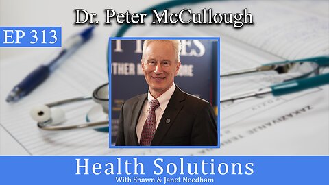 EP 313: Dr. Peter McCullough on his Book "The Courage to Face COVID-19" with Shawn & Janet Needham