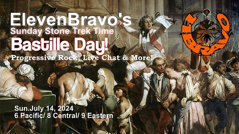 ElevenBravo's Sunday Stone Trek Time / Bastille Day! Progressive Rock, Live Chat & More!