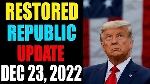 RESTORED REPUBLIC VIA A GCR UPDATE AS OF DECEMBER 23, 2022 - TRUMP NEWS