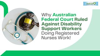 Why Australian Federal Court Ruled Against Disability Support Workers Doing Registered Nurses Work!