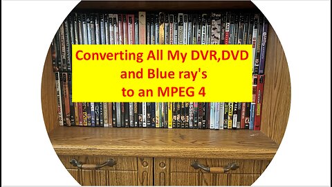 Convering My DVR Videos, Blu Ray amd DVD's to MPEG4