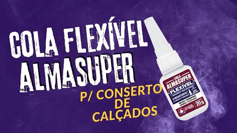 Super Cola Flexível ALMASUPER para Conserto de Calçados! Será que vai Funcionar?