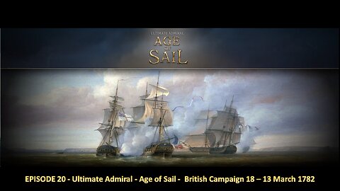 EPISODE 20 - Ultimate Admiral - Age of Sail - British Campaign 18 – 13 March 1782