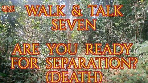 WALK & TALK 7 / ARE YOU READY FOR SEPARATION? (DEATH)