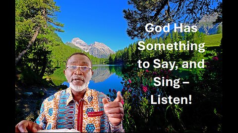 God has Something to Say, and Sing – Listen (In English and French Languages)