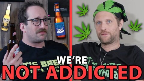 Pothead vs Alcoholic: WERE NOT ADDICTED!