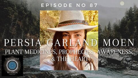 Universe Within Podcast Ep87 - Persia Garland Moen - Plant Medicines, Prophecy, Awareness & Heart