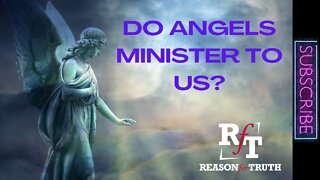 DO ANGELS MINISTER TO US?