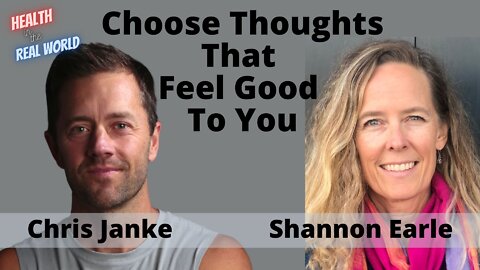 Choose Thought That Feel Good To You with Shannon Earle - Health in the Real World with Chris Janke