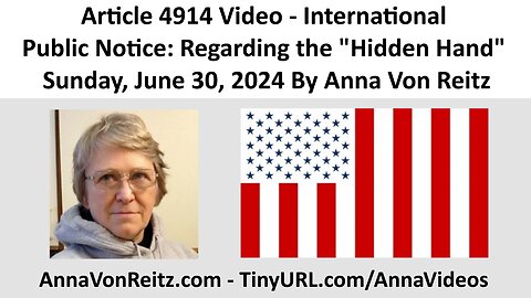 Article 4914 Video - International Public Notice: Regarding the "Hidden Hand" By Anna Von Reitz