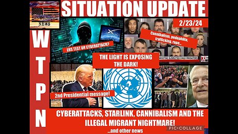 SITUATION UPDATE 2/23/24: CYBERATTACKS, STARLINK, CANNIBALISM AND THE ILLEGAL MIGRANT NIGHTMARE!..