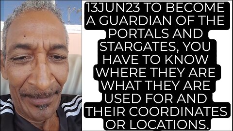 13JUN23 TO BECOME A GUARDIAN OF THE PORTALS AND STARGATES, YOU HAVE TO KNOW WHERE THEY ARE WHAT THEY