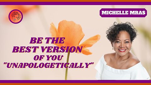 BE THE BEST VERSION OF YOU "UNAPOLOGETICALLY": MICHELLE MRAS