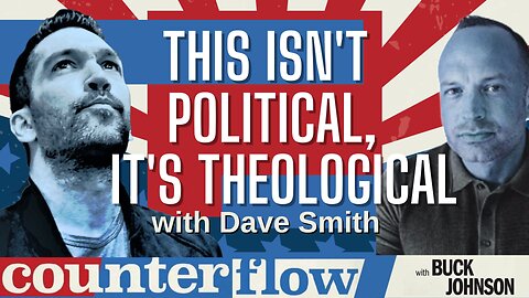 This Isn't Political, It's Theological with Dave Smith
