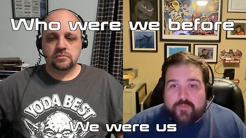 Ep 31 - Who were we before we were us?