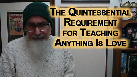The Quintessential Requirement for Teaching Anything Is Love
